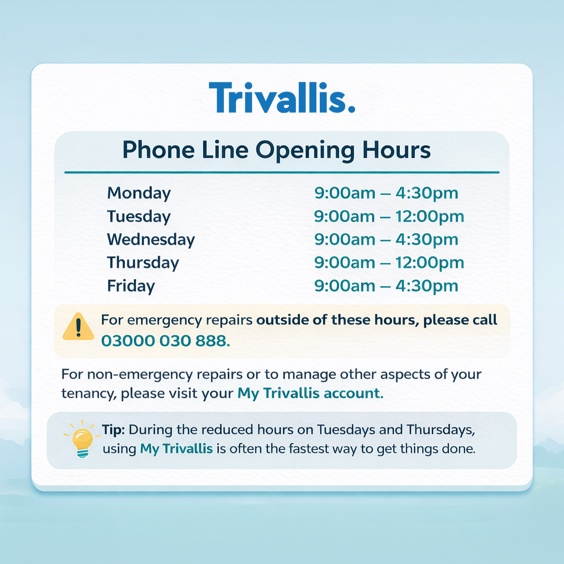 Trivallis Housing Landlord Wales A notice from Trivallis shows phone line opening hours for each weekday, an emergency repairs contact number, and a tip suggesting My Trivallis for quick service during reduced Tuesday and Thursday hours.